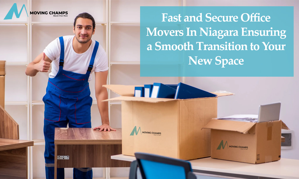 Fast and Secure Office Movers In Niagara: Ensuring a Smooth Transition to Your New Space